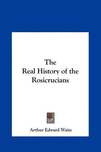 The Real History of the Rosicrucians: (English)