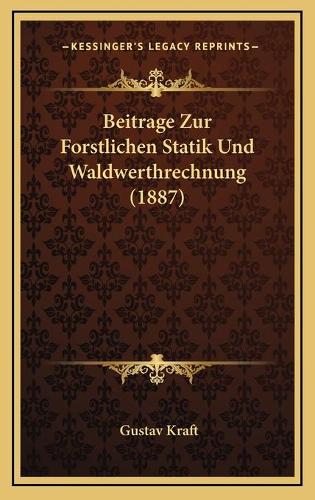 Beitrage Zur Forstlichen Statik Und Waldwerthrechnung (1887)