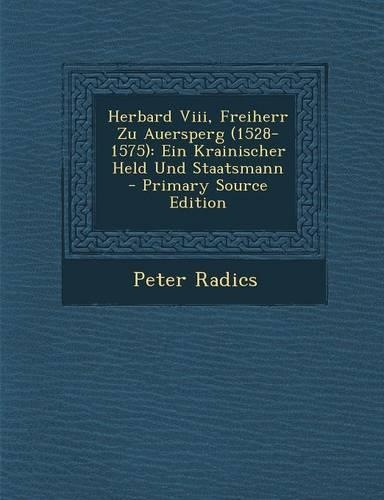 Herbard VIII, Freiherr Zu Auersperg (1528-1575): Ein Krainischer Held Und Staatsmann(German)