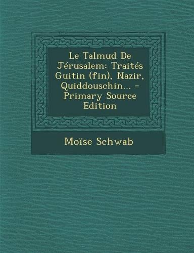 Le Talmud De Jérusalem: Traités Guitin (fin), Nazir, Quiddouschin... - Primary Source Edition