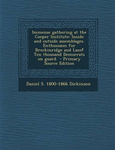 Immense Gathering at the Cooper Institute: Inside and Outside Assemblages. Enthusiasm for Breckinridge and Lane! Ten Thousand Democrats on Guard - Pri