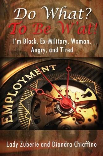 Do What? To BE W'AT! I'm Black, Ex-Military, Woman, Angry, and I'm Tired!: (English)