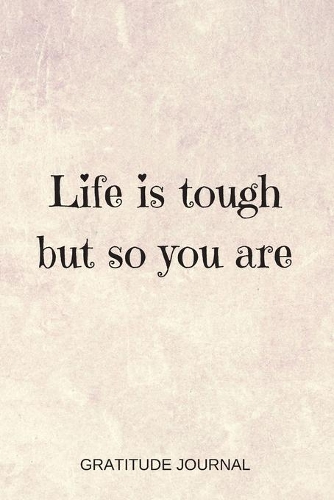 Life Is Tough But So You Are