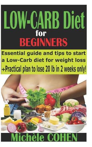 Low-Carb Diet for Beginners: Essential Guide and Tips to Start a Low-Carb Diet for Weight Loss + Practical Plan to Lose 20 Pounds in 2 Weeks Only! (Diet Books)