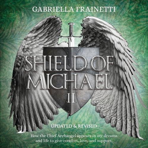 Shield of Michael: How the Chief Archangel appears in my dreams and life to give comfort, love, and support