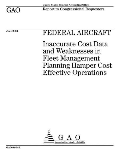Federal Aircraft: Inaccurate Cost Data and Weaknesses in Fleet Management Planning Hamper Cost Effective Operations