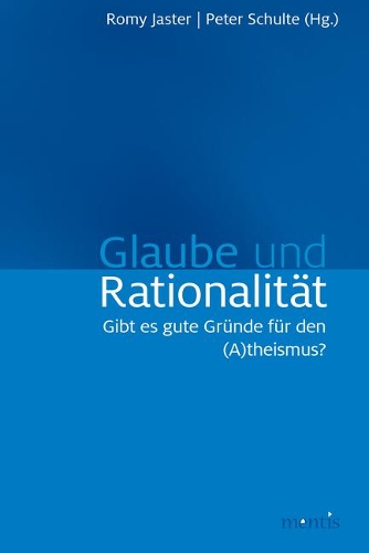 Glaube Und Rationalität: Gibt Es Gute Gründe Für Den (A)Theismus?