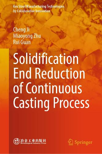 Solidification End Reduction of Continuous Casting Process: (Key Steel Manufacturing Technologies by Collaborative Innovation)