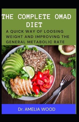 The Complete Omad Diet: A Quick Way of Loosing Weight and Improving the General Metabolic Rate