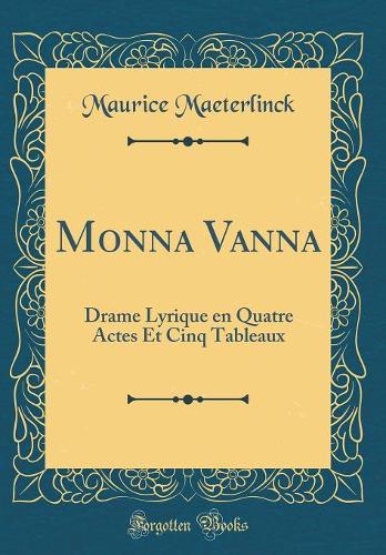 Monna Vanna: Drame Lyrique En Quatre Actes Et Cinq Tableaux (Classic Reprint)