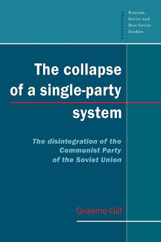 The Collapse of a Single-Party System: The Disintegration of the Communist Party of the Soviet Union(Series Number 94 Cambridge Russian, Soviet and Post-Soviet Studies)