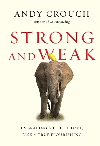 Strong and Weak – Embracing a Life of Love, Risk and True Flourishing