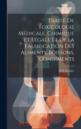 Traité De Toxicologie Médicale, Chimique Et Légale Et De La Falsification Des Aliments, Boissons, Condiments