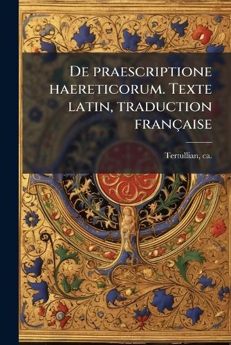 De praescriptione haereticorum. Texte latin, traduction française