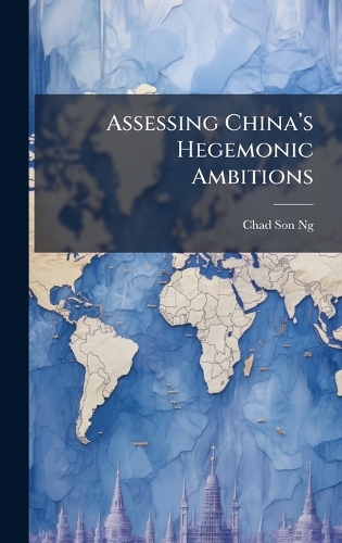 Assessing Chinaâ?(TM)s Hegemonic Ambitions