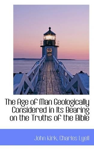 The Age of Man Geologically Considered in Its Bearing on the Truths of the Bible