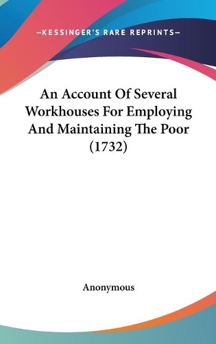 An Account Of Several Workhouses For Employing And Maintaining The Poor (1732)