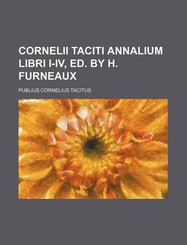 Cornelii Taciti Annalium Libri I-IV, Ed. by H. Furneaux