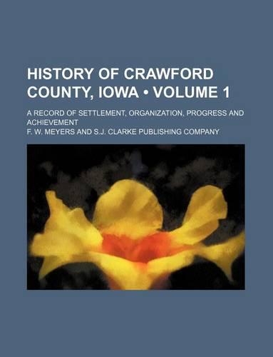 History of Crawford County, Iowa (Volume 1); A Record of Settlement, Organization, Progress and Achievement