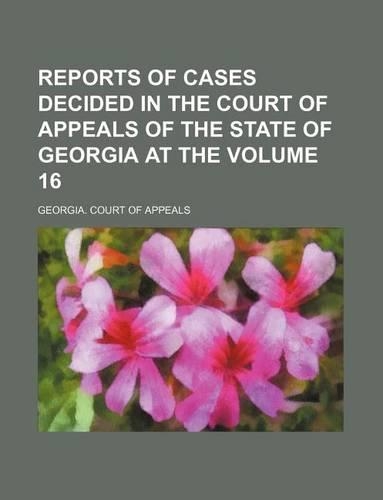 Reports of Cases Decided in the Court of Appeals of the State of Georgia at the Volume 16