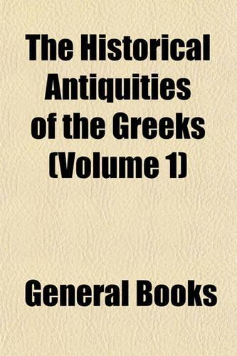 The Historical Antiquities of the Greeks Volume 1