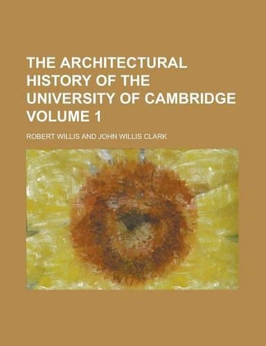 The Architectural History of the University of Cambridge Volume 1: (English)