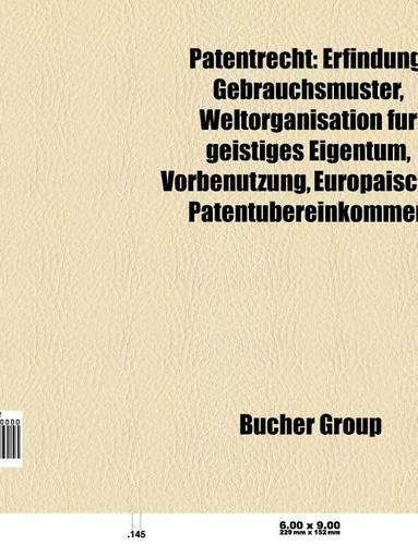 Patentrecht: Erfindung, Gebrauchsmuster, Europaisches Patentubereinkommen, Patentamt, Softwarepatent, Biopatent, Defensivpublikation(German)