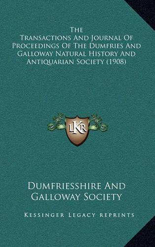 The Transactions And Journal Of Proceedings Of The Dumfries And Galloway Natural History And Antiquarian Society (1908)