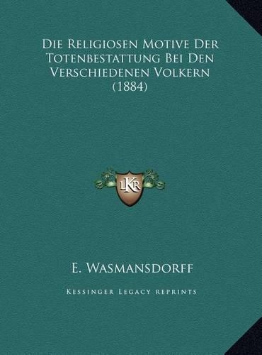 Die Religiosen Motive Der Totenbestattung Bei Den Verschiedenen Volkern (1884)