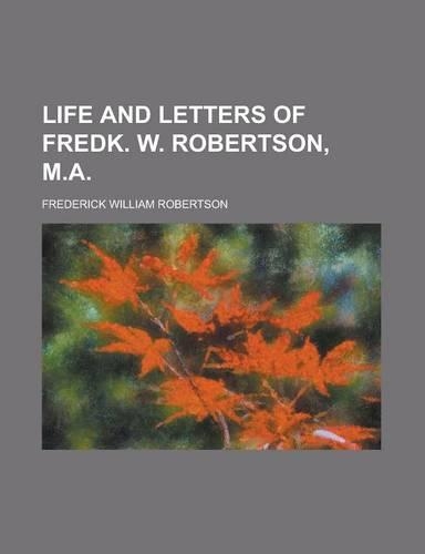 Life and Letters of Fredk. W. Robertson, M.a