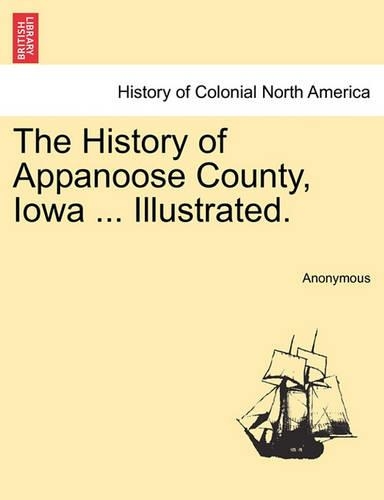 The History of Appanoose County, Iowa ... Illustrated.: (English)
