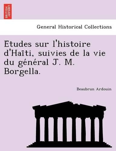 Études sur l'histoire d'Haïti, suivies de la vie du général J. M. Borgella.: (French)
