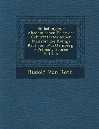 Einladung Zur Akademischen Feier Des Geburtsfestes Seiner Majestat Des Konigs Karl Von Wurttemberg.