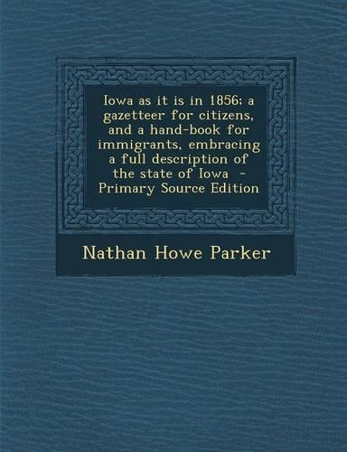 Iowa as It Is in 1856; A Gazetteer for Citizens, and a Hand-Book for Immigrants, Embracing a Full Description of the State of Iowa