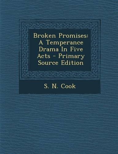 Broken Promises: A Temperance Drama in Five Acts(English)