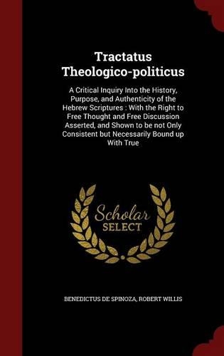 Tractatus Theologico-politicus: A Critical Inquiry Into the History, Purpose, and Authenticity of the Hebrew Scriptures: With the Right to Free Thought and Free Discussion Asserted(English)