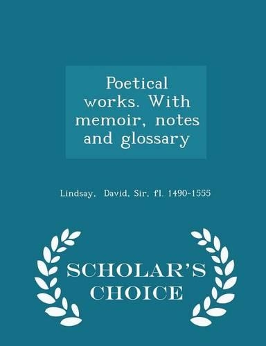 Poetical Works. with Memoir, Notes and Glossary - Scholar's Choice Edition
