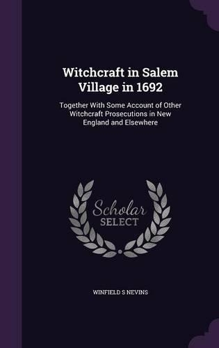 Witchcraft in Salem Village in 1692: Together With Some Account of Other Witchcraft Prosecutions in New England and Elsewhere