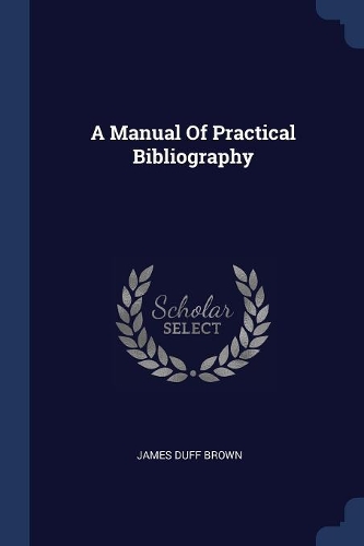 A Manual Of Practical Bibliography