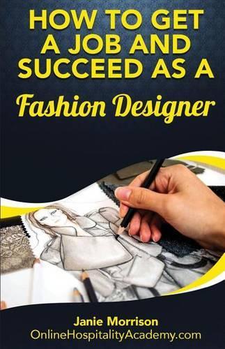 How to Get a Job and Succeed as a Fashion Designer: (English)