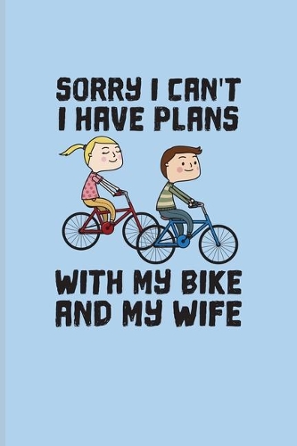 Sorry I Can't I Have Plans With My Bike And My Wife: Biking And Cycling Undated Planner - Weekly & Monthly No Year Pocket Calendar - Medium 6x9 Softcover - For Cyclists & Biking Couple Fans