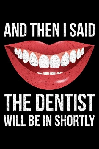 And Then I Said The Dentist Will Be In Shortly
