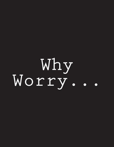 Why Worry...: Notebook Large Size 8.5 x 11 Ruled 150 Pages