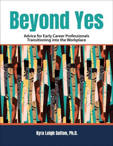 Beyond Yes: Advice for Early Career Professionals Transitioning into the Workplace