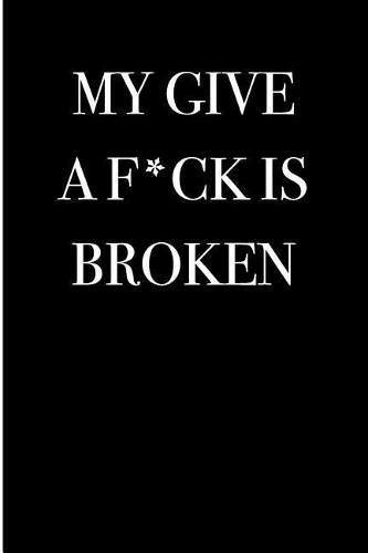 My Give a F*ck is Broken: Blank Lined Journal
