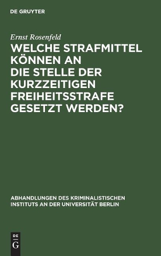 Welche Strafmittel können an die Stelle der kurzzeitigen Freiheitsstrafe gesetzt werden?: (Abhandlungen Des Kriminalistischen Instituts an Der Universi)