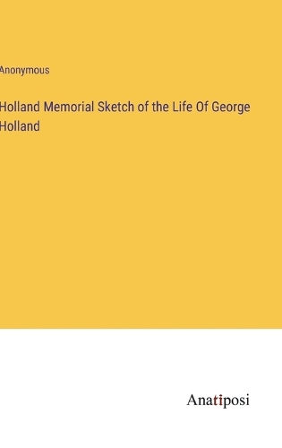 Holland Memorial Sketch of the Life Of George Holland