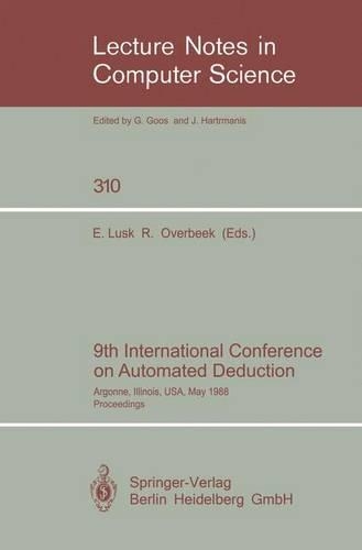 9th International Conference on Automated Deduction: Argonne, Illinois, USA, May 23-26, 1988. Proceedings(310 Lecture Notes in Computer Science)