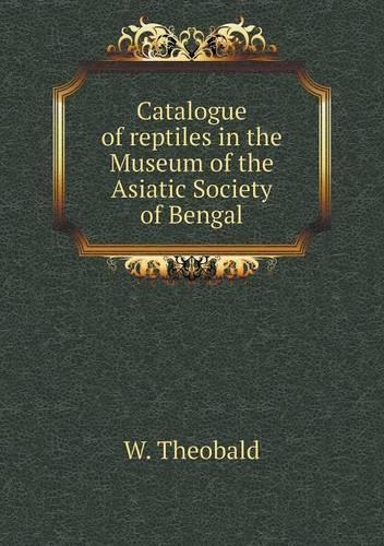 Catalogue of reptiles in the Museum of the Asiatic Society of Bengal