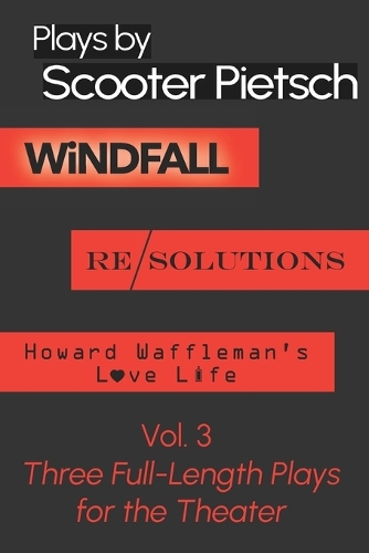 Plays By Scooter Pietsch Vol. 3: WiNDFALL, Re/Solutions, & Howard Waffleman's Love Life
